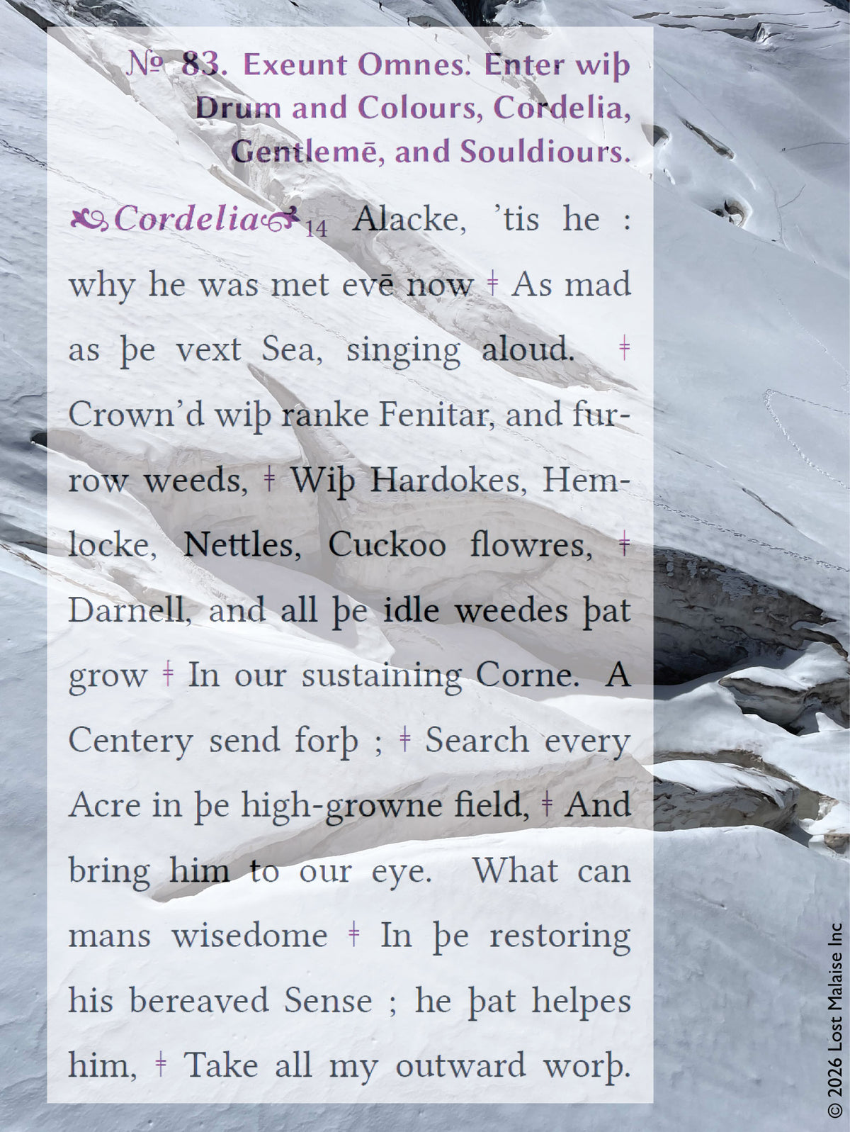 A passage from *King Lear* in which Cordelia reflects on her father’s condition and sends out concern for his welfare, layered over a snowbound Alpine landscape. The mountains in the background amplify the play’s emotional extremity—exile, endurance, and distance—turning Cordelia’s language of care and search into something physically vast and difficult, where affection must traverse a harsh and indifferent terrain.