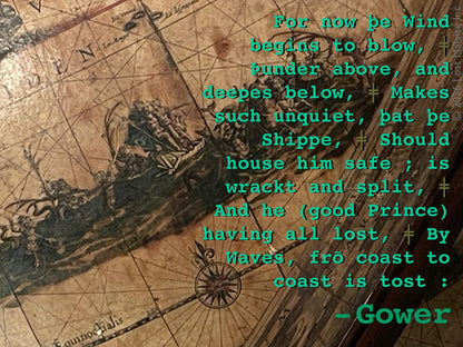 Driven from Antioch, Pericles enters the unstable world beyond courts and certainty. Gower narrates the prince’s shipwreck against the surface of a Renaissance globe alive with sea-creatures, storms, and imagined geographies. The tilted cartographic world turns the voyage into fate itself: kingdoms vanish, bearings fail, and Pericles is carried “from coast to coast” through the violent, wandering sea that governs the play’s long passage toward loss and eventual restoration.