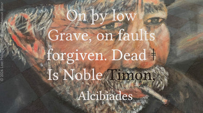 Shakespeare Timon of Athens quote artwork featuring Alcibiades mourning the fallen Timon, superimposed over an expressive portrait painting by Antoun Bitar. Literary wall art blending classical tragedy, philosophical reflection, and modern text collage.